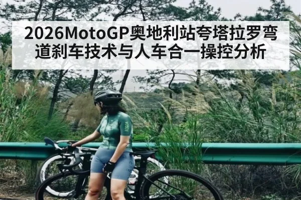 2026MotoGP奥地利站夸塔拉罗弯道刹车技术与人车合一操控分析
